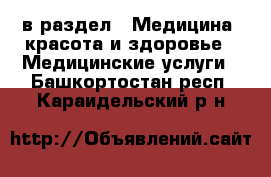  в раздел : Медицина, красота и здоровье » Медицинские услуги . Башкортостан респ.,Караидельский р-н